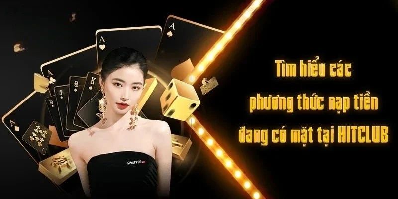 Nạp tiền Hitclub Các phương thức nạp tiền Hitclub phổ biến hiện nay